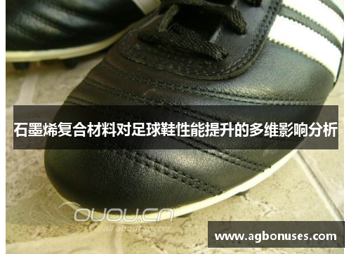 石墨烯复合材料对足球鞋性能提升的多维影响分析